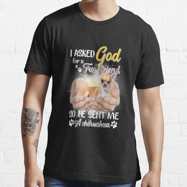 Item preview, I asked God for a True Friend so He sent me a Chihuahua designed and sold by dorisjoycek.