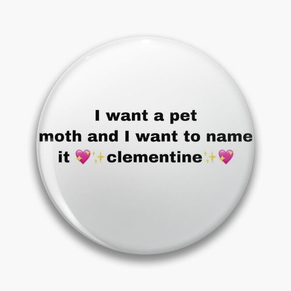 Item preview, i want a pet moth and i want to name it clementine  designed and sold by ArtByMal.