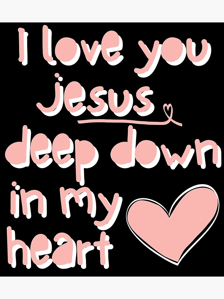 "I Love You Jesus, Deep Down in My Heart" Poster for Sale by