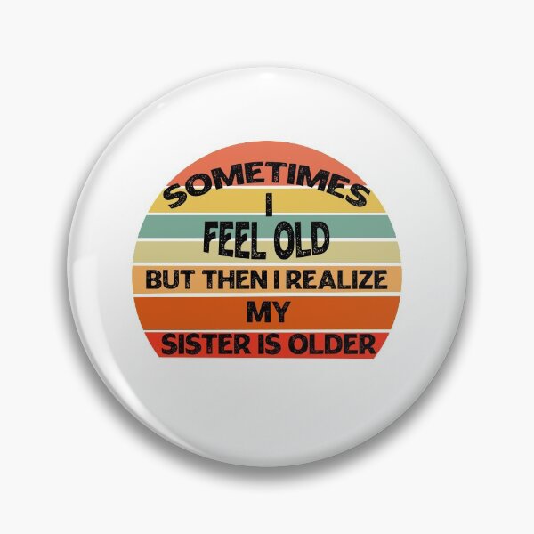Item preview, Sometimes I Feel Old but Then I Realize My Sister Is Older designed and sold by Rami Khalifah.