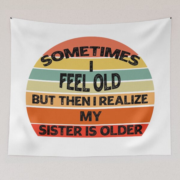 Item preview, Sometimes I Feel Old but Then I Realize My Sister Is Older designed and sold by Rami Khalifah.