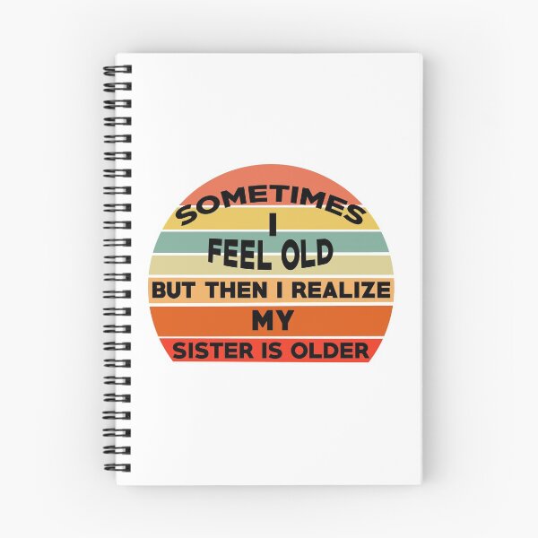 Item preview, Sometimes I Feel Old but Then I Realize My Sister Is Older designed and sold by Rami Khalifah.