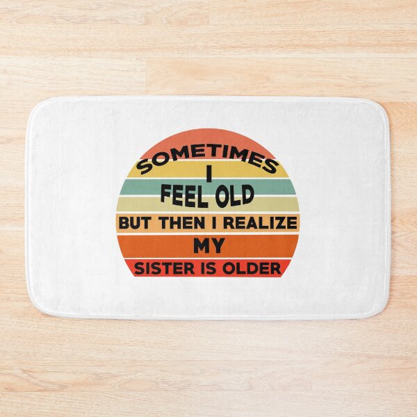 Item preview, Sometimes I Feel Old but Then I Realize My Sister Is Older designed and sold by Rami Khalifah.