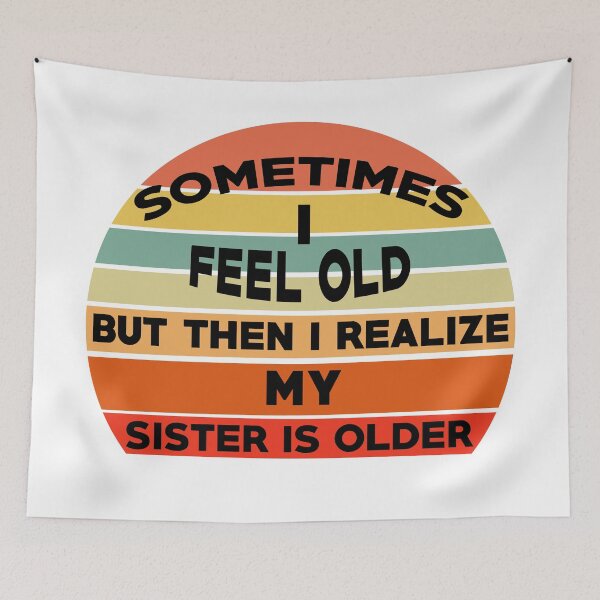 Item preview, Sometimes I Feel Old but Then I Realize My Sister Is Older designed and sold by Rami Khalifah.