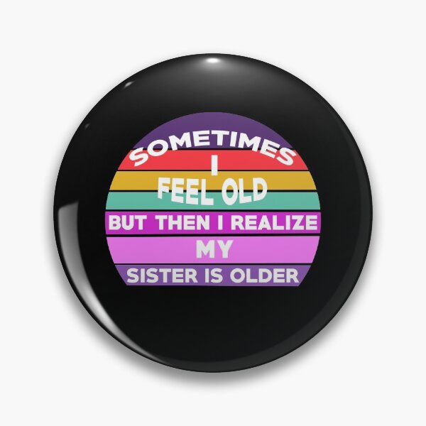 Item preview, Sometimes I Feel Old but Then I Realize My Sister Is Older designed and sold by Rami Khalifah.