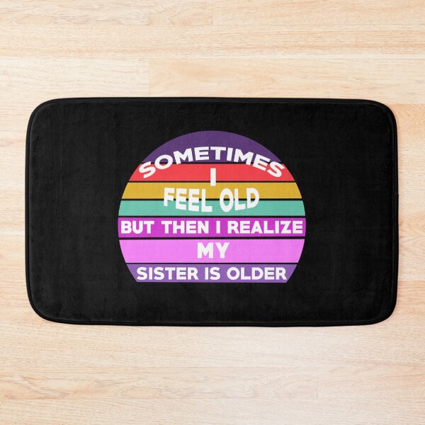 Item preview, Sometimes I Feel Old but Then I Realize My Sister Is Older designed and sold by Rami Khalifah.