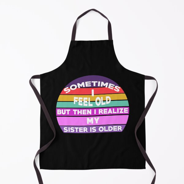 Item preview, Sometimes I Feel Old but Then I Realize My Sister Is Older designed and sold by Rami Khalifah.