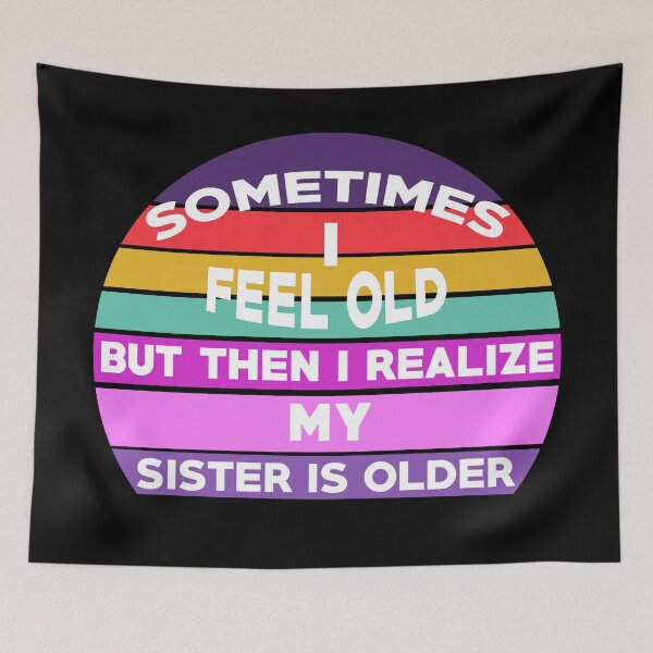 Item preview, Sometimes I Feel Old but Then I Realize My Sister Is Older designed and sold by Rami Khalifah.
