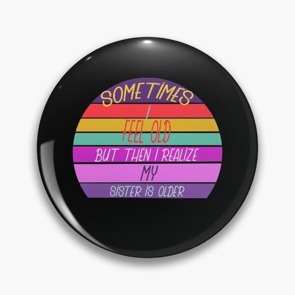 Item preview, Sometimes I Feel Old but Then I Realize My Sister Is Older designed and sold by Rami Khalifah.