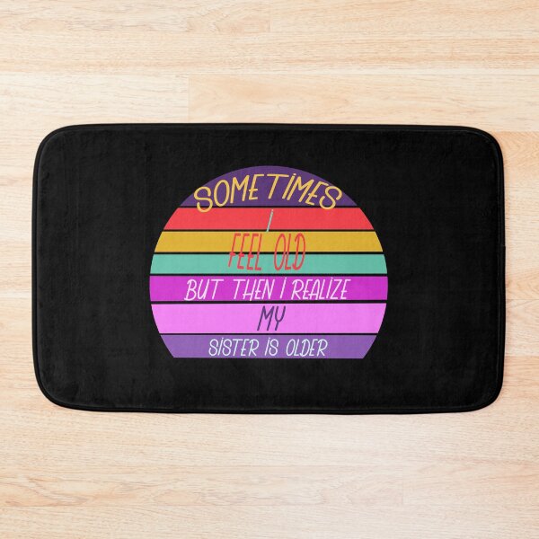 Item preview, Sometimes I Feel Old but Then I Realize My Sister Is Older designed and sold by Rami Khalifah.