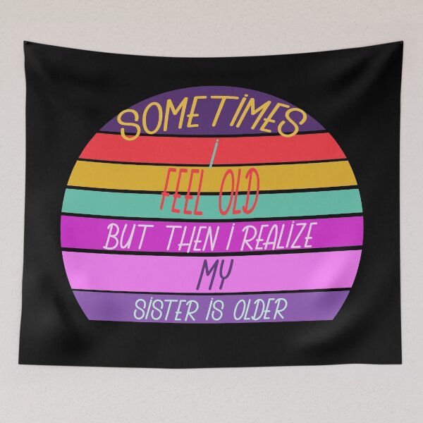 Item preview, Sometimes I Feel Old but Then I Realize My Sister Is Older designed and sold by Rami Khalifah.