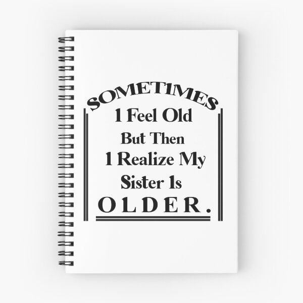 Item preview, Sometimes I Feel Old but Then I Realize My Sister Is Older designed and sold by Rami Khalifah.