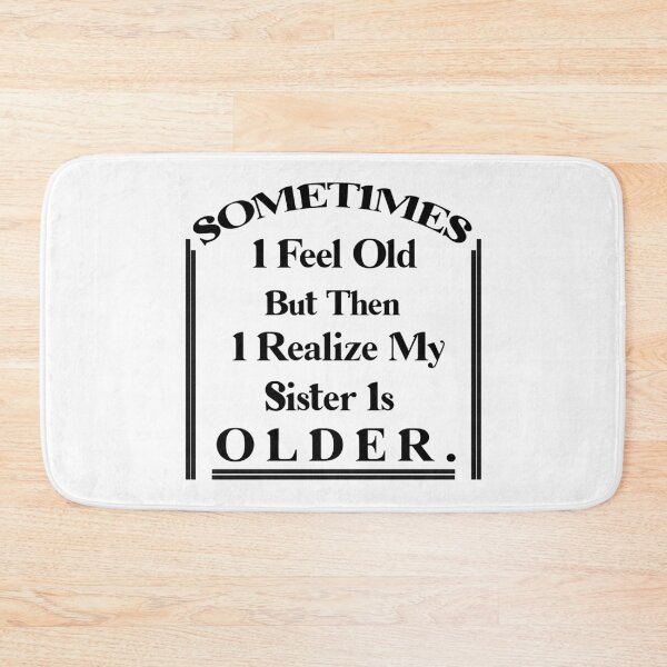 Item preview, Sometimes I Feel Old but Then I Realize My Sister Is Older designed and sold by Rami Khalifah.