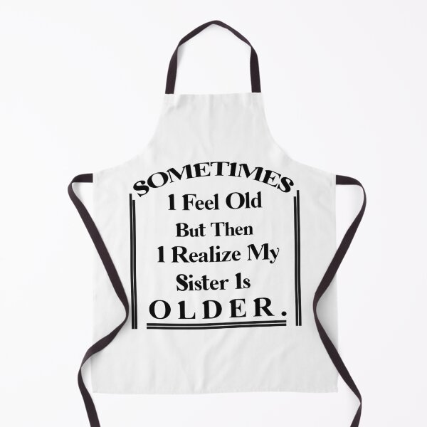 Item preview, Sometimes I Feel Old but Then I Realize My Sister Is Older designed and sold by Rami Khalifah.