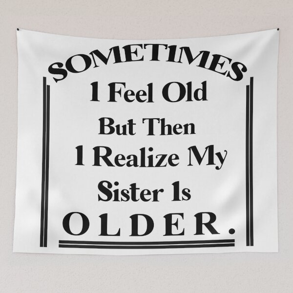 Item preview, Sometimes I Feel Old but Then I Realize My Sister Is Older designed and sold by Rami Khalifah.