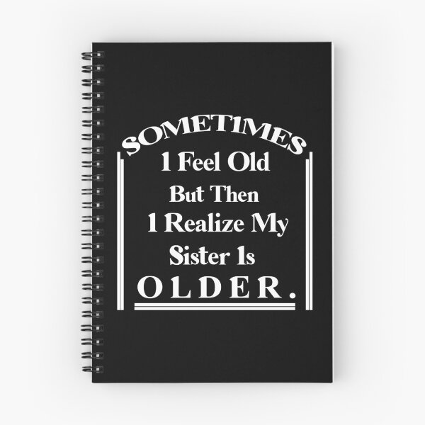 Item preview, Sometimes I Feel Old but Then I Realize My Sister Is Older designed and sold by Rami Khalifah.