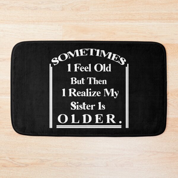 Item preview, Sometimes I Feel Old but Then I Realize My Sister Is Older designed and sold by Rami Khalifah.