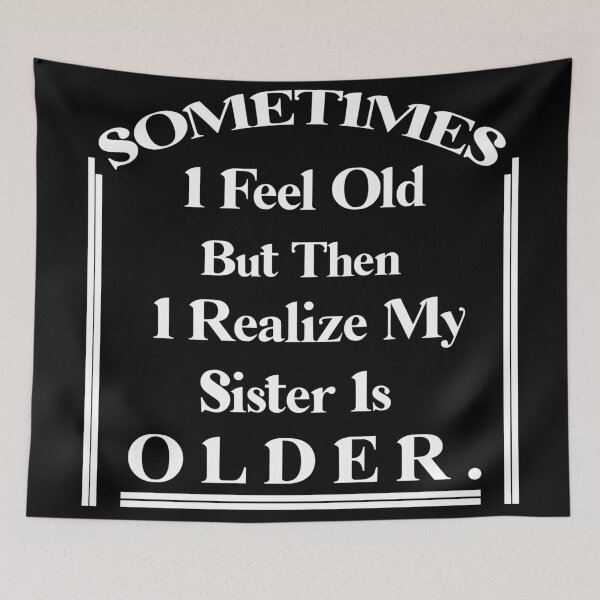Item preview, Sometimes I Feel Old but Then I Realize My Sister Is Older designed and sold by Rami Khalifah.
