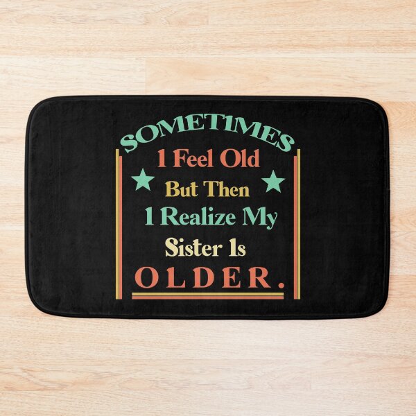 Item preview, Sometimes I Feel Old but Then I Realize My Sister Is Older designed and sold by Rami Khalifah.
