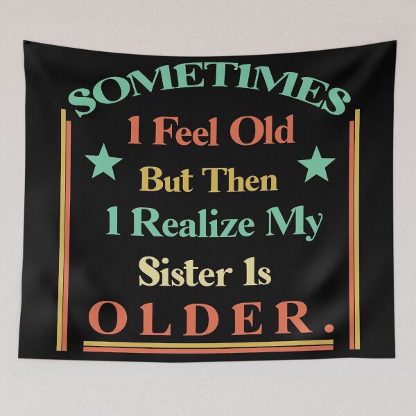 Item preview, Sometimes I Feel Old but Then I Realize My Sister Is Older designed and sold by Rami Khalifah.