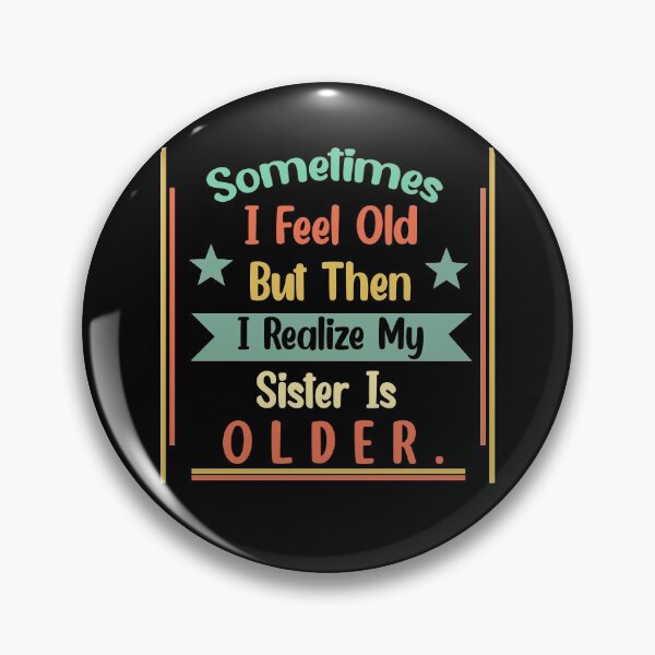 Item preview, Sometimes I Feel Old but Then I Realize My Sister Is Older designed and sold by Rami Khalifah.