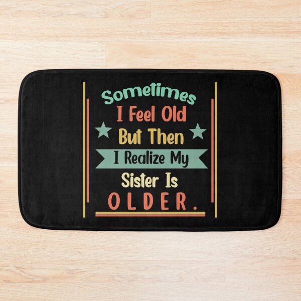 Item preview, Sometimes I Feel Old but Then I Realize My Sister Is Older designed and sold by Rami Khalifah.