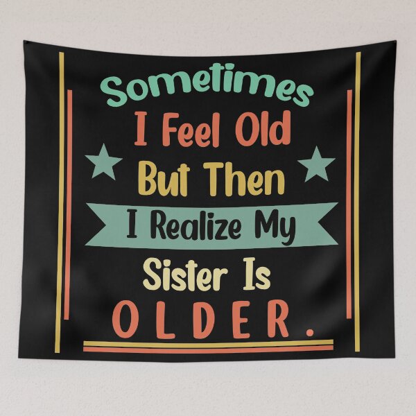 Item preview, Sometimes I Feel Old but Then I Realize My Sister Is Older designed and sold by Rami Khalifah.