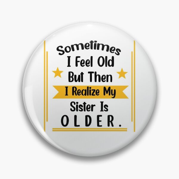 Item preview, Sometimes I Feel Old but Then I Realize My Sister Is Older designed and sold by Rami Khalifah.