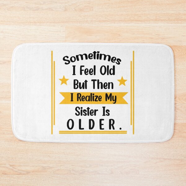 Item preview, Sometimes I Feel Old but Then I Realize My Sister Is Older designed and sold by Rami Khalifah.