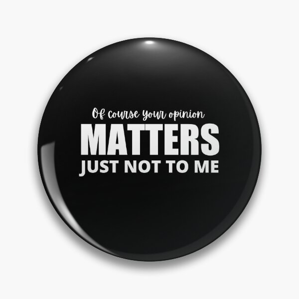 Item preview, Of Course Your Opinion Matter Just Not To Me, Funny designed and sold by Avishy.
