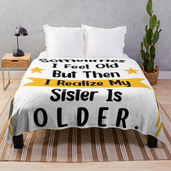 Item preview, Sometimes I Feel Old but Then I Realize My Sister Is Older designed and sold by Rami Khalifah.