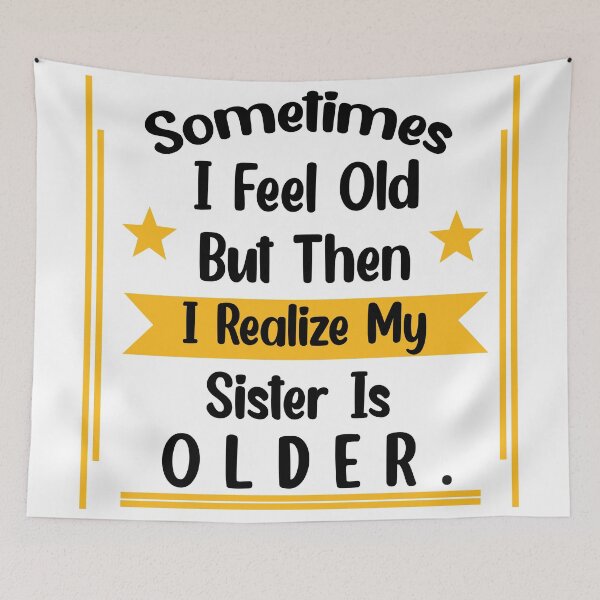 Item preview, Sometimes I Feel Old but Then I Realize My Sister Is Older designed and sold by Rami Khalifah.
