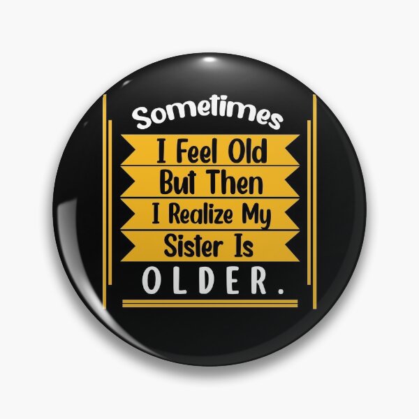 Item preview, Sometimes I Feel Old but Then I Realize My Sister Is Older designed and sold by Rami Khalifah.