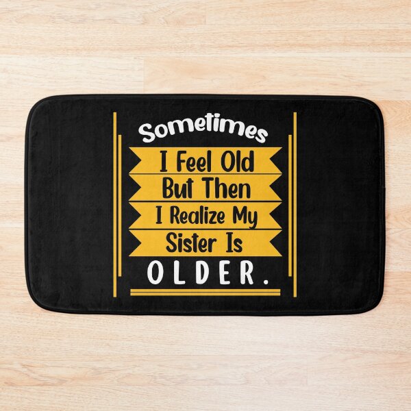 Item preview, Sometimes I Feel Old but Then I Realize My Sister Is Older designed and sold by Rami Khalifah.