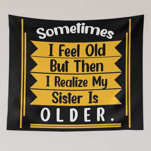 Item preview, Sometimes I Feel Old but Then I Realize My Sister Is Older designed and sold by Rami Khalifah.