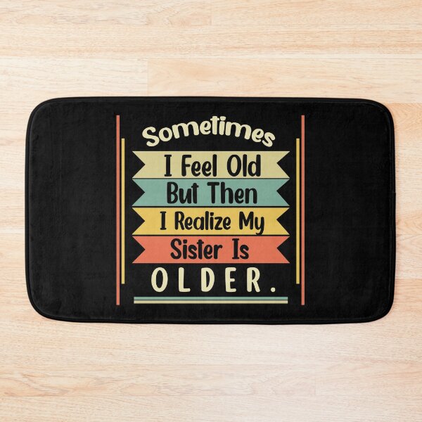 Item preview, Sometimes I Feel Old but Then I Realize My Sister Is Older designed and sold by Rami Khalifah.