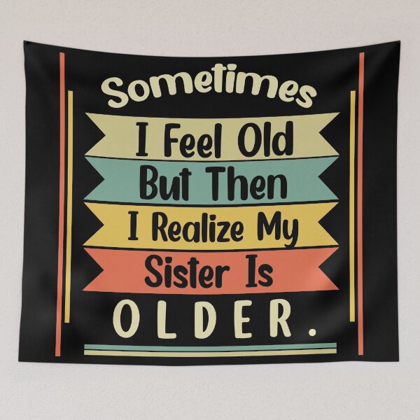 Item preview, Sometimes I Feel Old but Then I Realize My Sister Is Older designed and sold by Rami Khalifah.