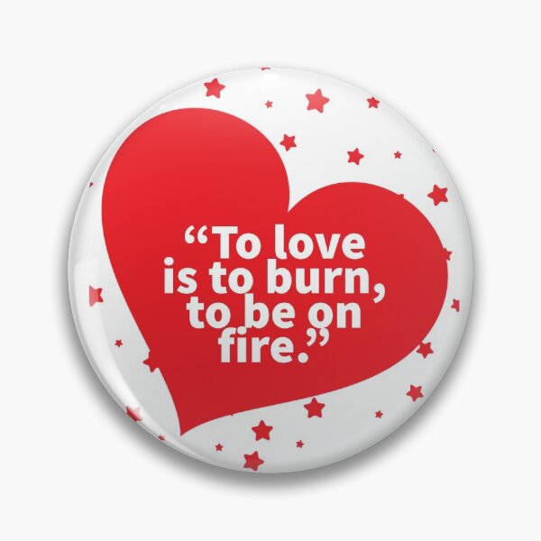 Item preview, ' To Love Is To Burn, To Be On Fire. designed and sold by Blaze111.