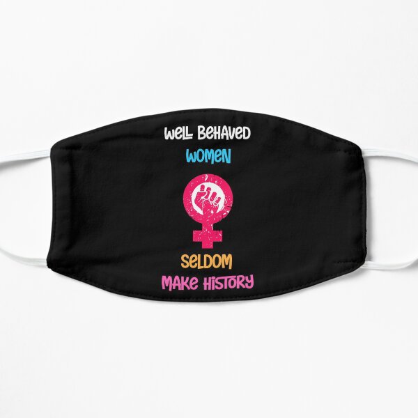 Well Behaved Women Seldom Make History Flat Mask