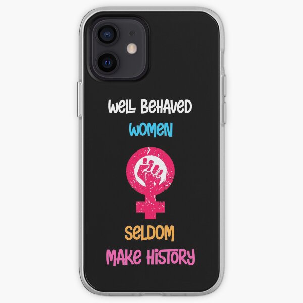 Well Behaved Women Seldom Make History iPhone Soft Case