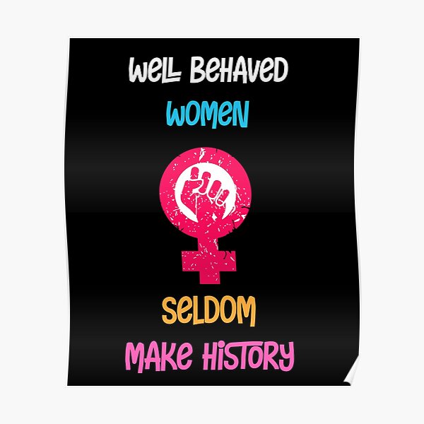 Well Behaved Women Seldom Make History Poster