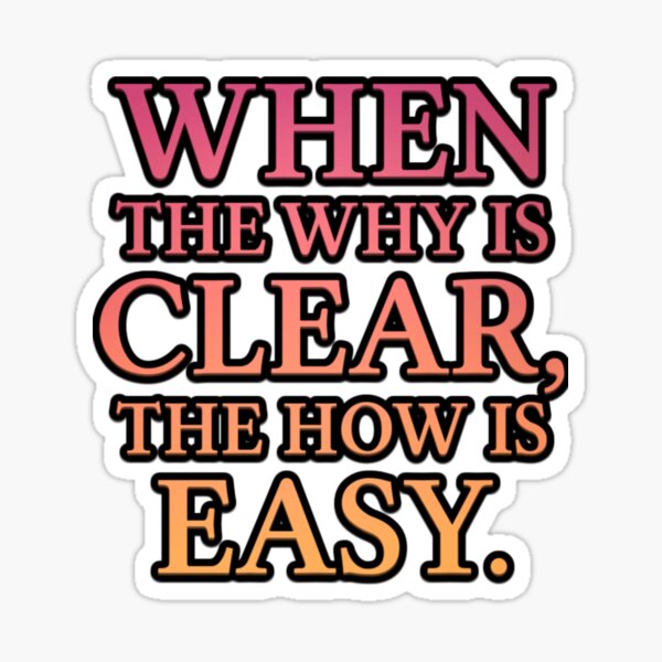 when-the-why-is-clear-the-how-is-easy-sticker-for-sale-by-adbigota