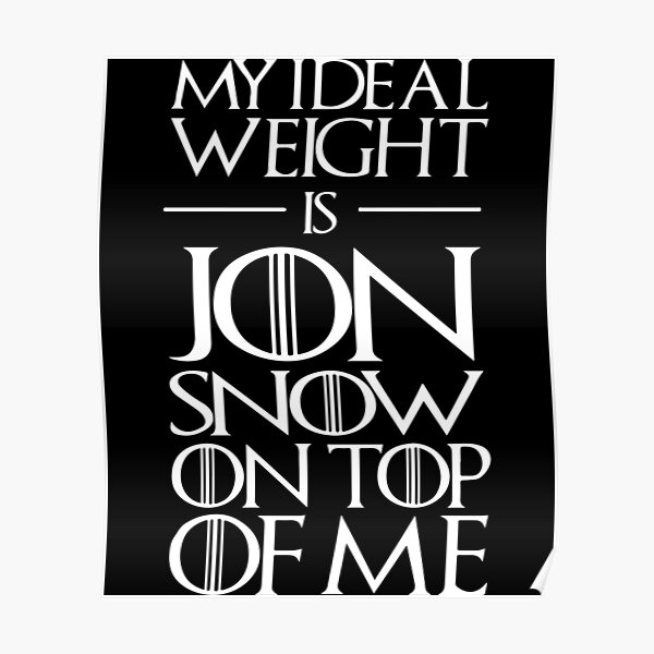 my-ideal-weight-is-jon-sknow-on-top-of-me-tattoo-poster-for-sale-by