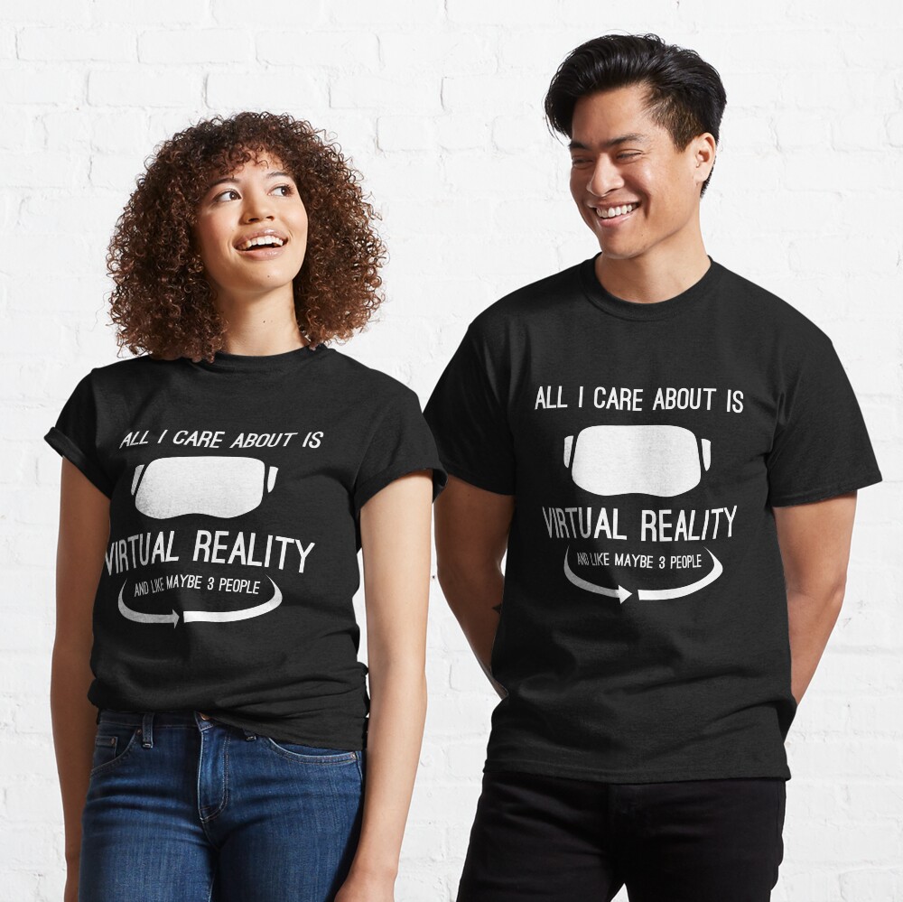 All I care about is Virtual Reality Classic T-Shirt
