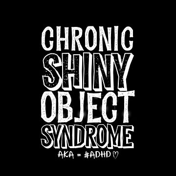 Artwork thumbnail, Chronic Shiny Object Syndrome aka #ADHD, Attention Deficit Hyperactive Disorder by MJDezigns