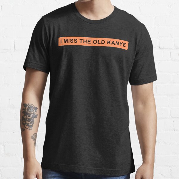 i miss the old kanye shirt