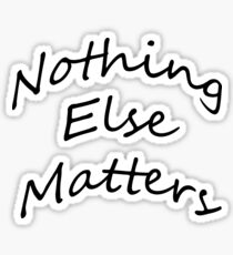 Nothing Else Matters Sticker