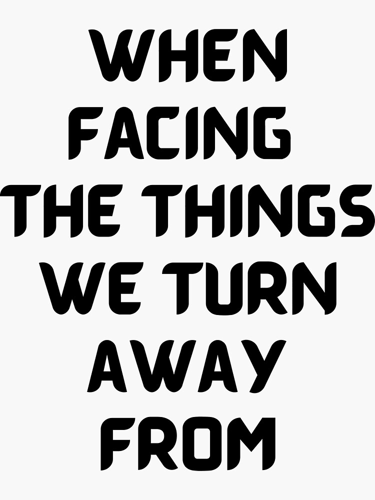 when-facing-the-things-we-turn-away-from-sticker-for-sale-by-strale25kv-redbubble