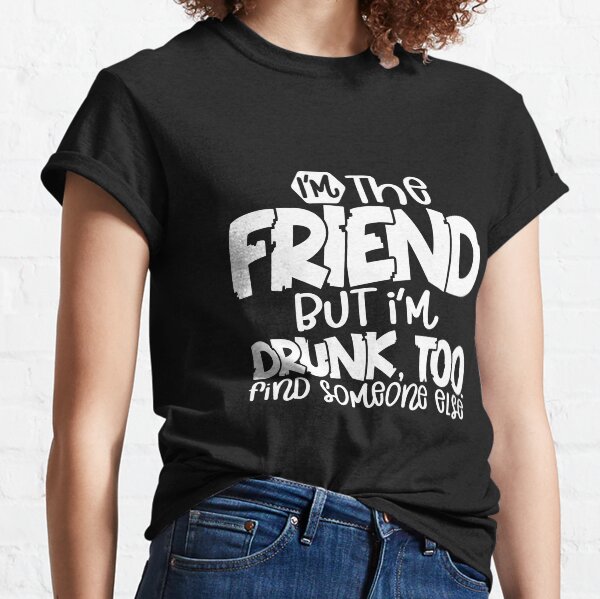 If found drunk please return to friend - I'm the friend but I'm drunk too find someone else Classic T-Shirt