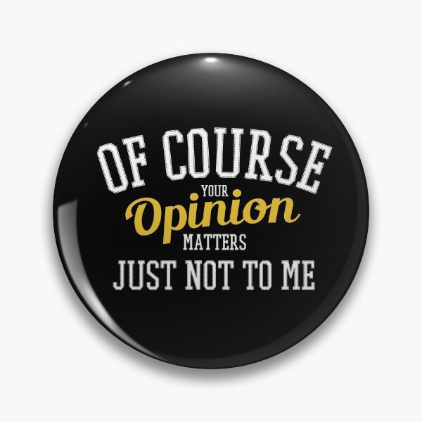 Item preview, Of Course Your Opinion Matters Just Not To Me designed and sold by ProArtzilla.